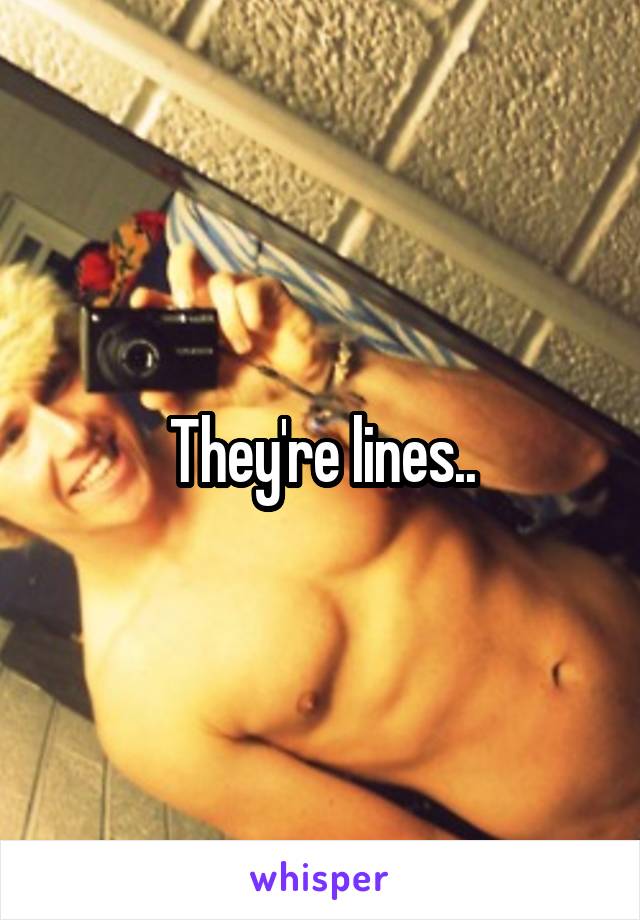 They're lines..