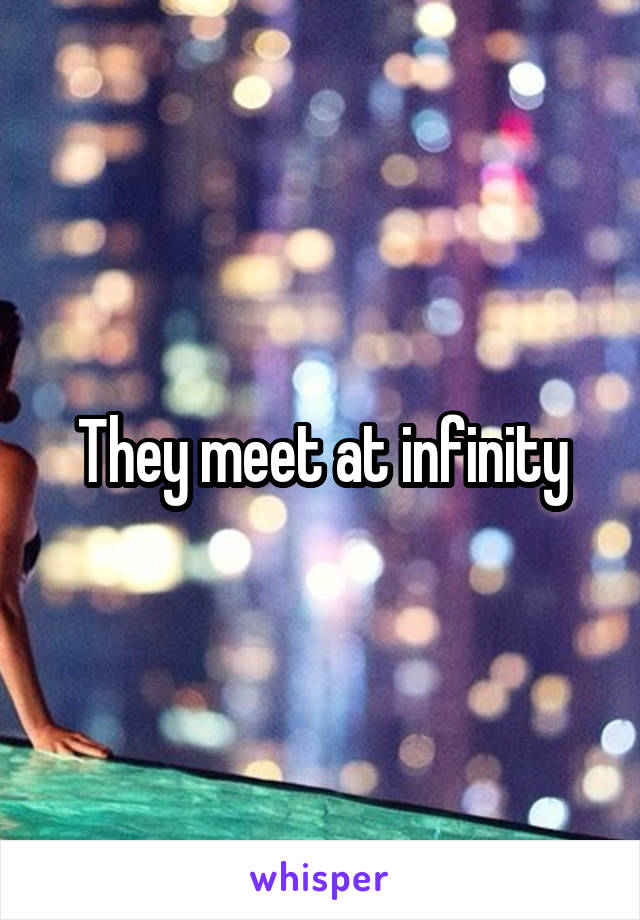 They meet at infinity