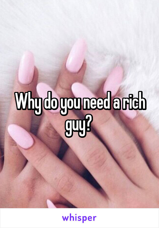 Why do you need a rich guy? 