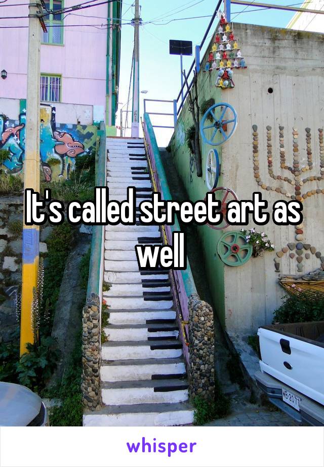 It's called street art as well 