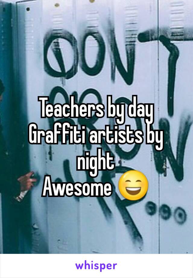 Teachers by day
Graffiti artists by night
Awesome 😄