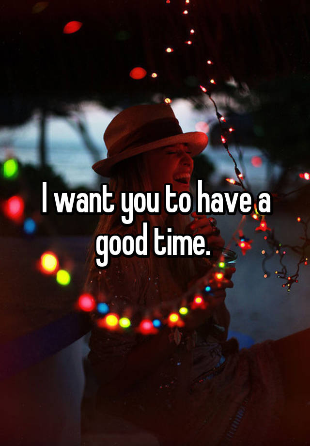 i-want-you-to-have-a-good-time