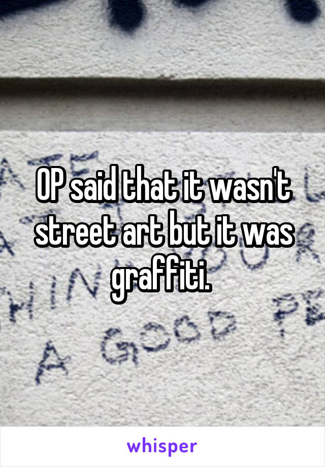 OP said that it wasn't street art but it was graffiti. 