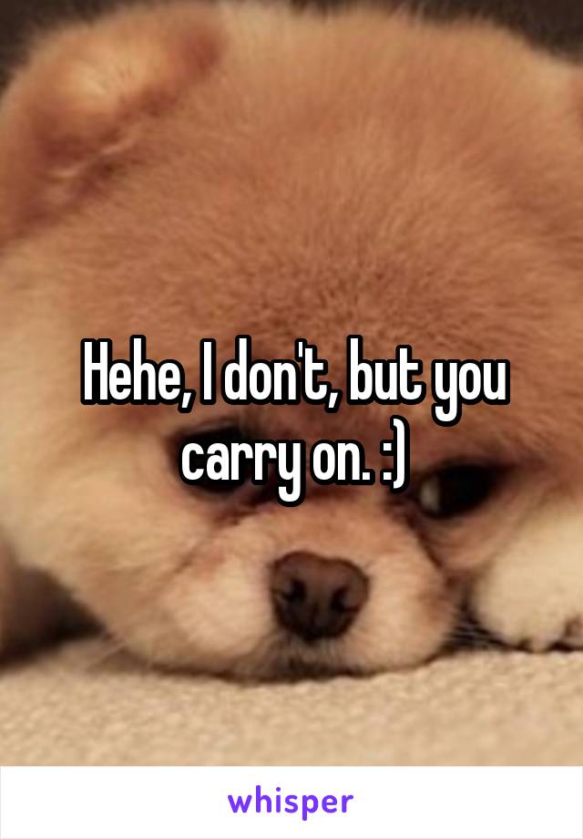 Hehe, I don't, but you carry on. :)