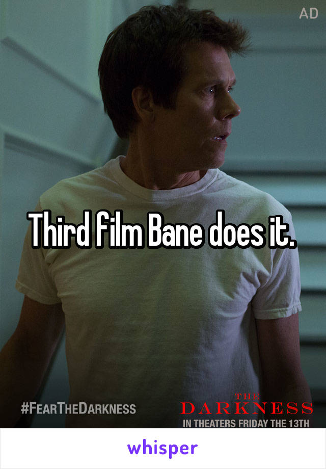 Third film Bane does it. 