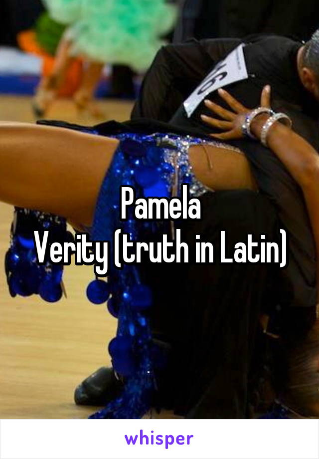 Pamela
Verity (truth in Latin)