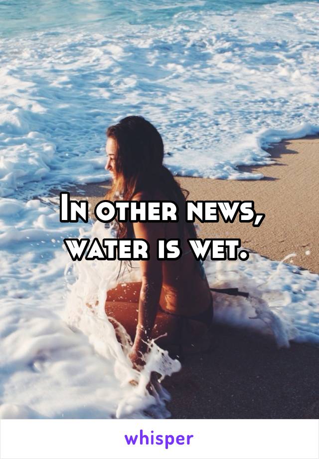 In other news, water is wet. 