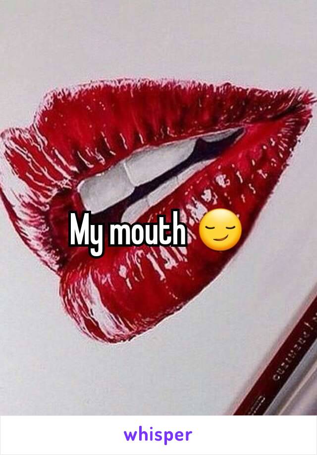 My mouth 😏