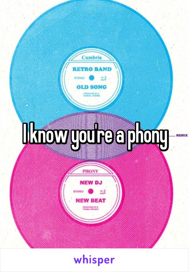 I know you're a phony