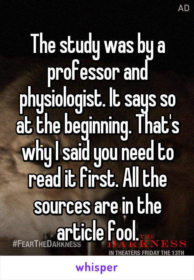 The study was by a professor and physiologist. It says so at the beginning. That's why I said you need to read it first. All the sources are in the article fool.