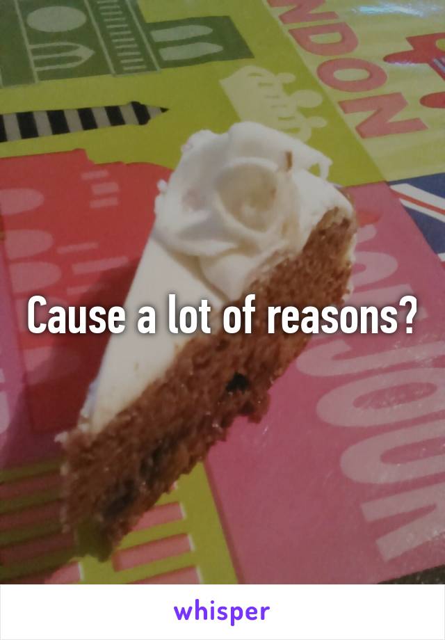 Cause a lot of reasons?