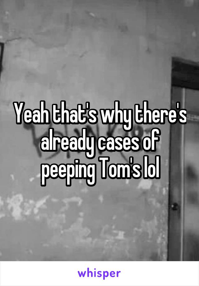 Yeah that's why there's already cases of peeping Tom's lol