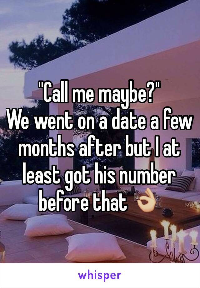 "Call me maybe?"
We went on a date a few months after but I at least got his number before that 👌🏼