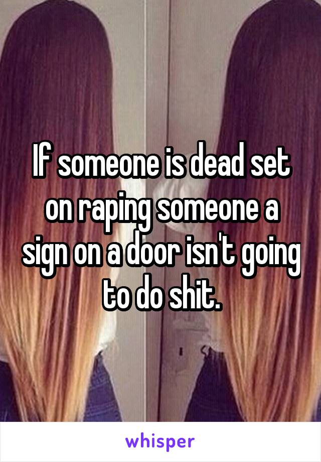 If someone is dead set on raping someone a sign on a door isn't going to do shit.