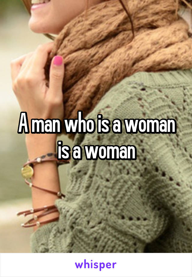 A man who is a woman is a woman