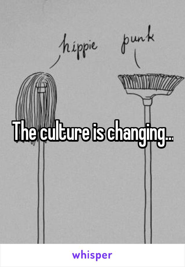 The culture is changing...