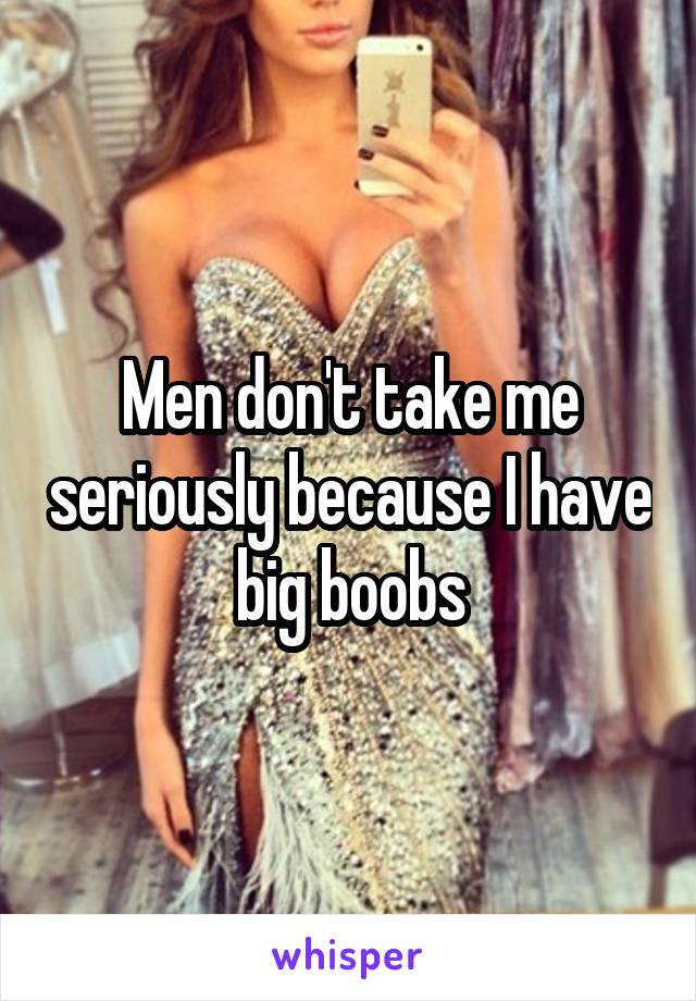 Men don't take me seriously because I have big boobs
