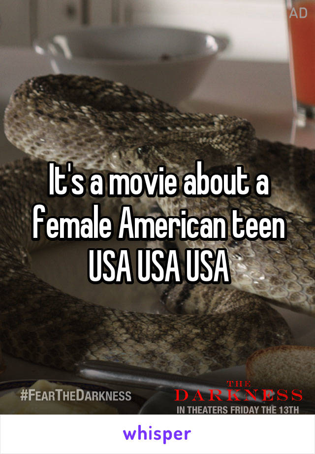 It's a movie about a female American teen USA USA USA