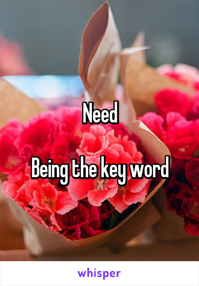 Need

Being the key word