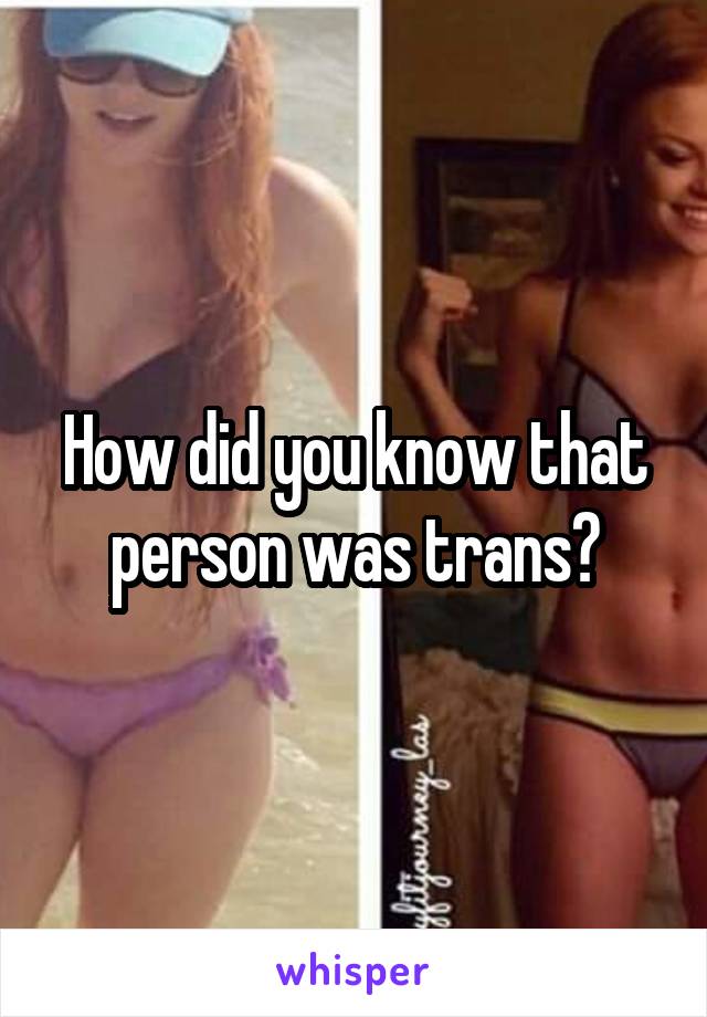 How did you know that person was trans?