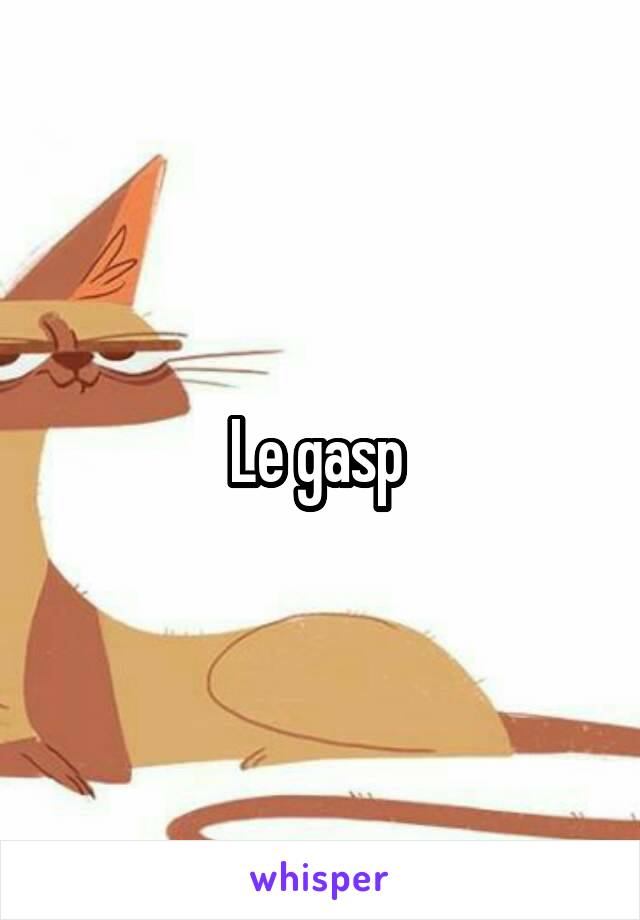 Le gasp 