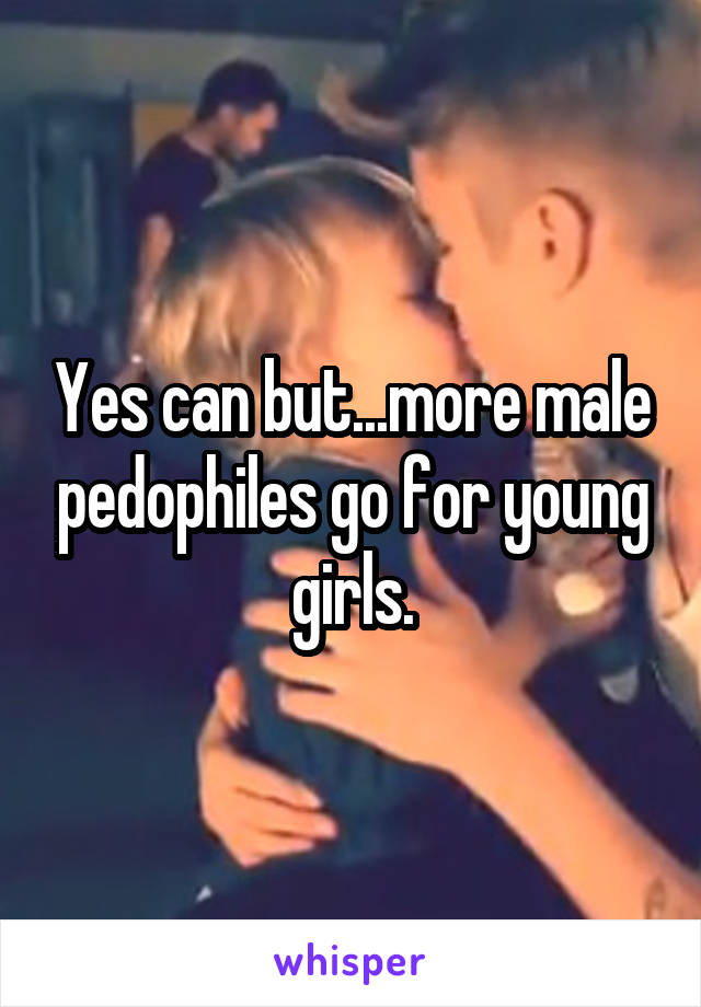 Yes can but...more male pedophiles go for young girls.