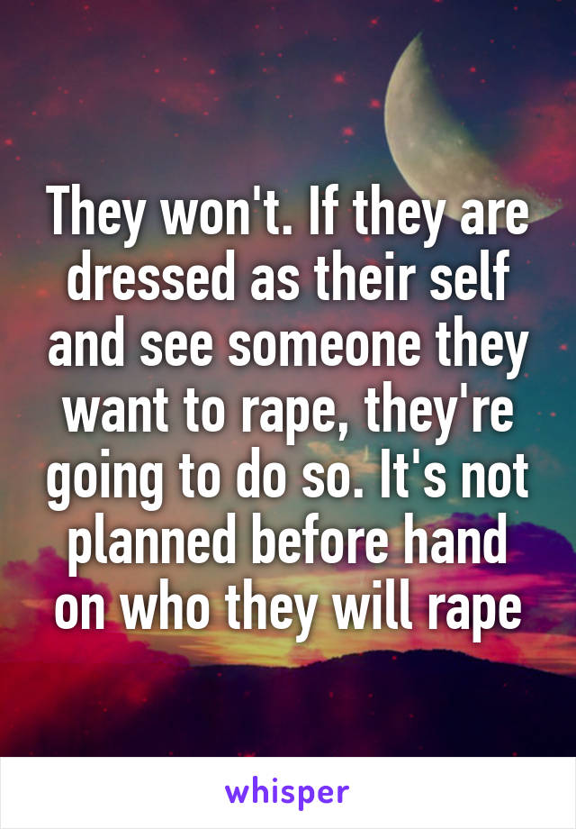 They won't. If they are dressed as their self and see someone they want to rape, they're going to do so. It's not planned before hand on who they will rape