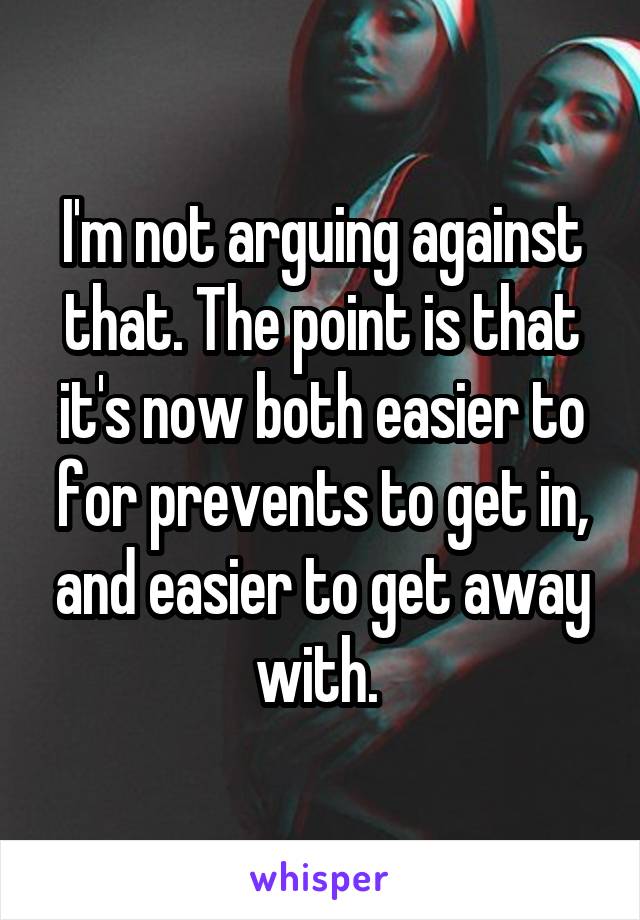 I'm not arguing against that. The point is that it's now both easier to for prevents to get in, and easier to get away with. 