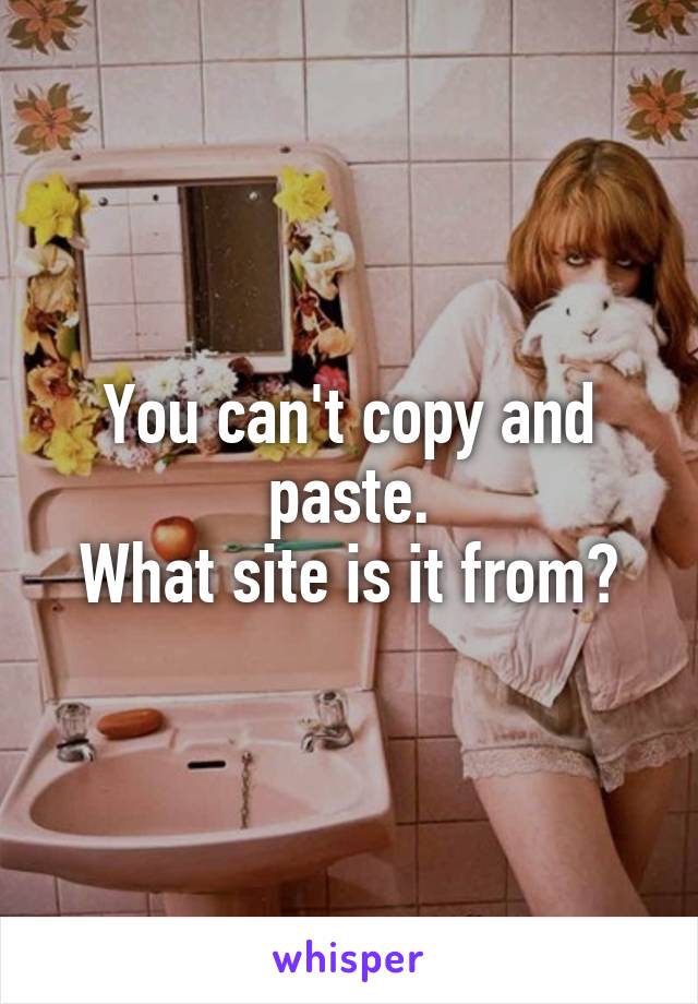 You can't copy and paste.
What site is it from?