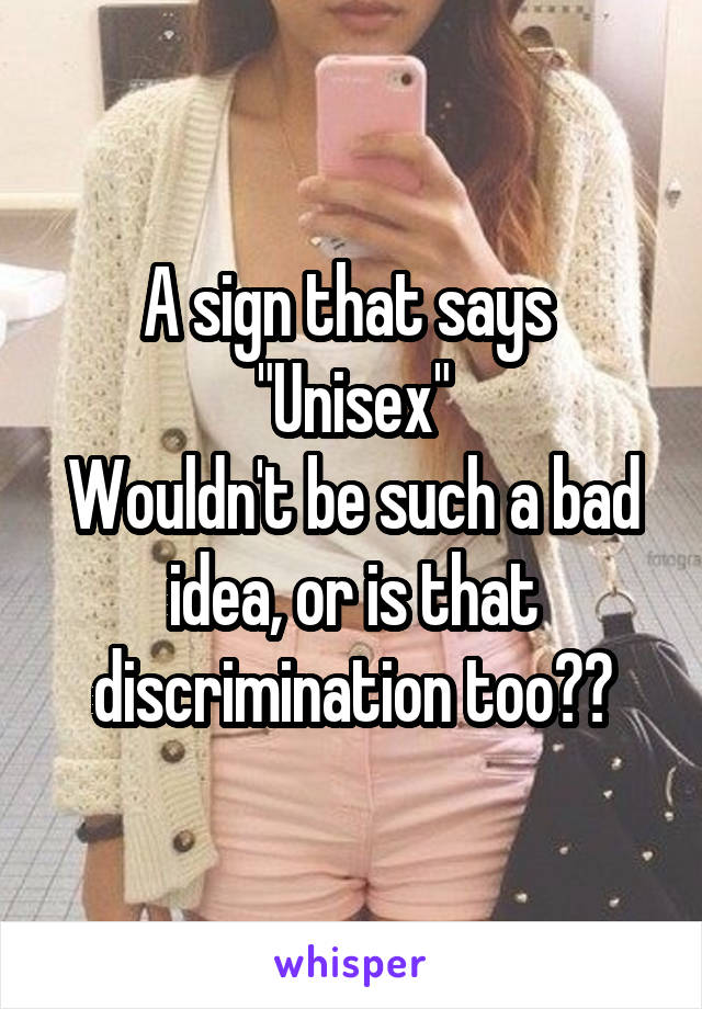 A sign that says 
"Unisex"
Wouldn't be such a bad idea, or is that discrimination too??