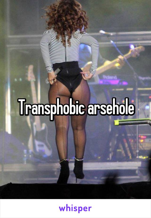 Transphobic arsehole