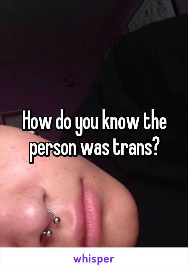 How do you know the person was trans?