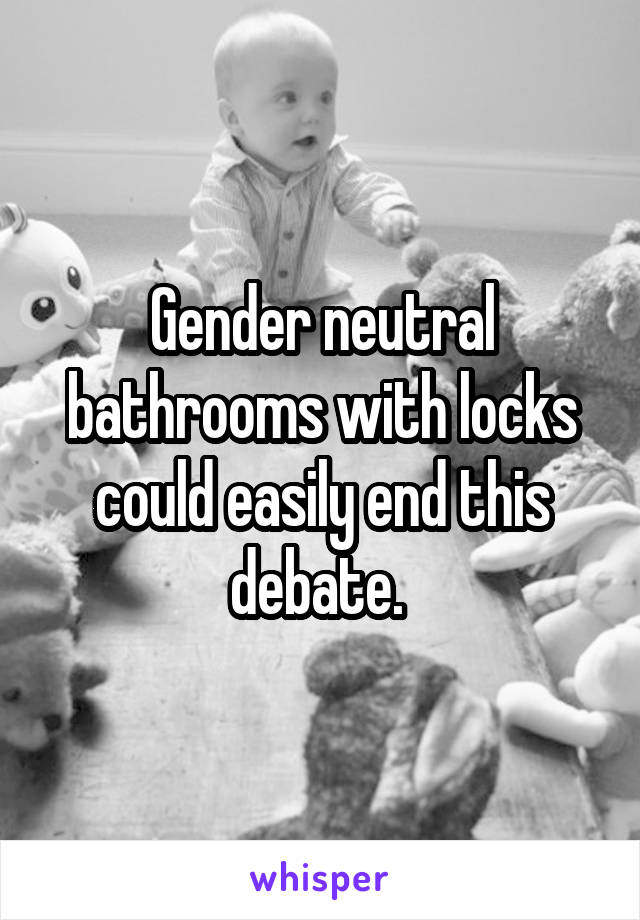 Gender neutral bathrooms with locks could easily end this debate. 