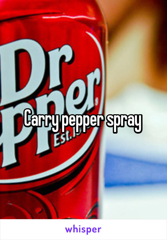 Carry pepper spray 