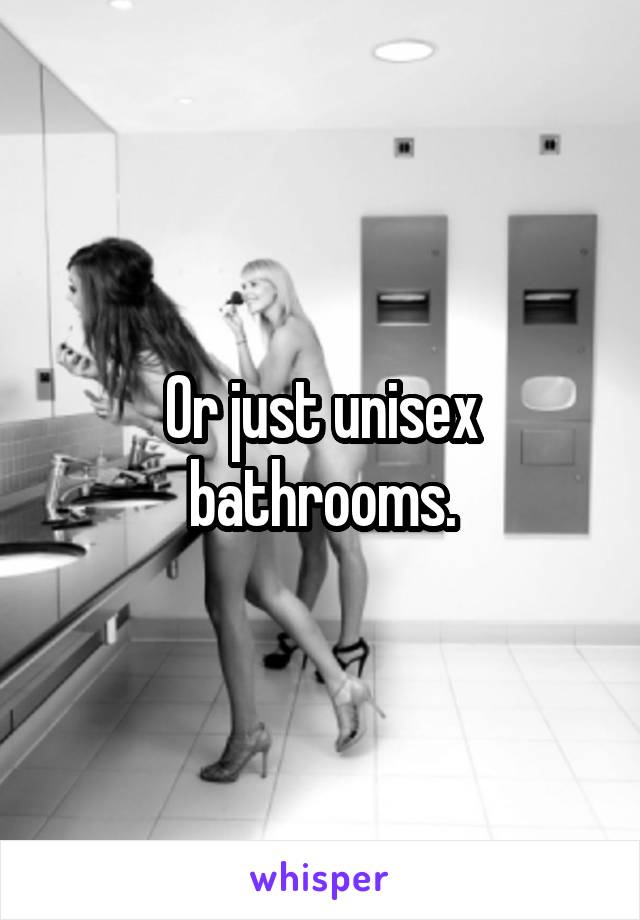 Or just unisex bathrooms.