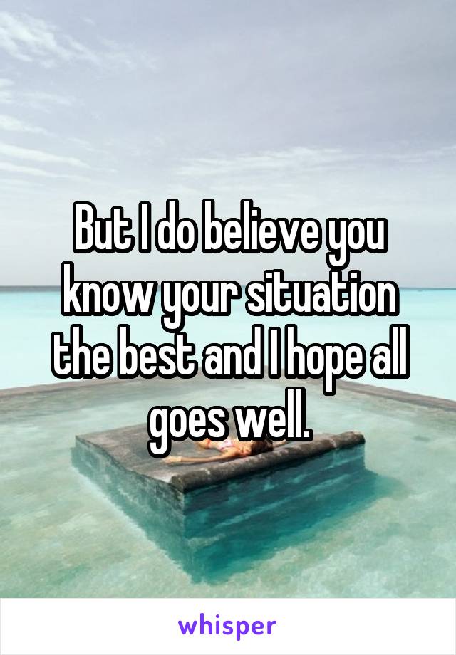 But I do believe you know your situation the best and I hope all goes well.