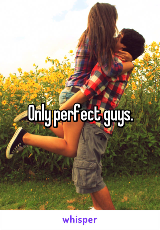 Only perfect guys.
