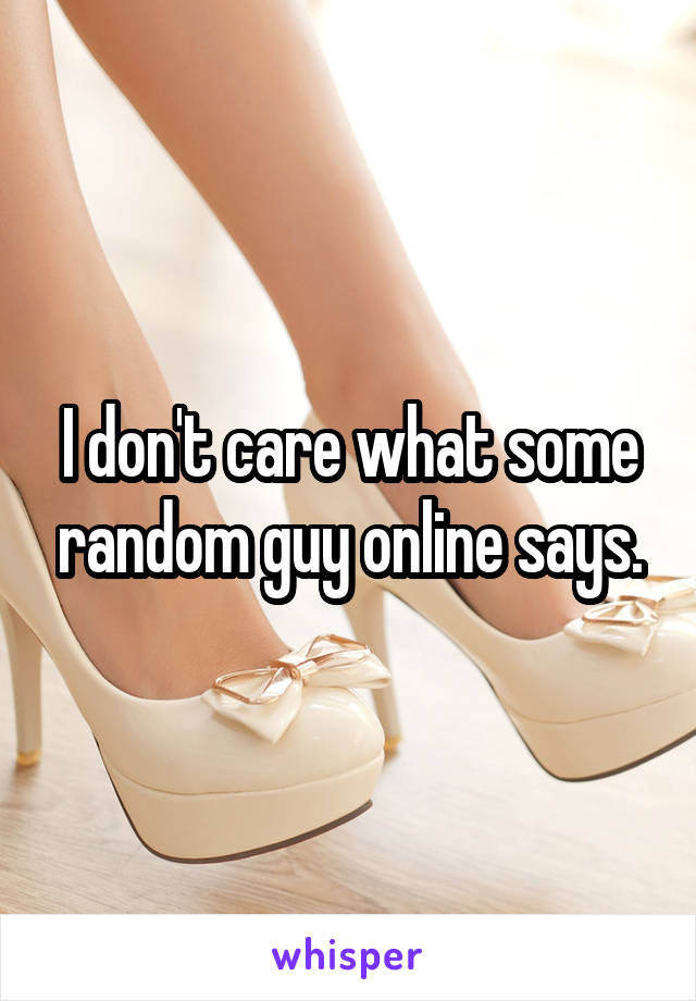 I don't care what some random guy online says.