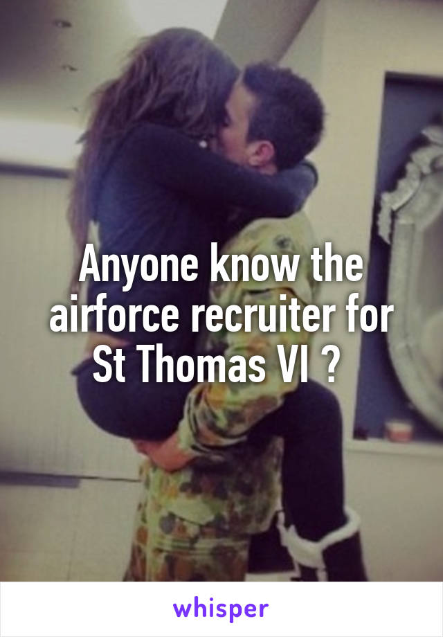 Anyone know the airforce recruiter for St Thomas VI ? 