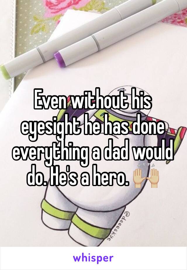 Even without his eyesight he has done everything a dad would do. He's a hero. 🙌🏼