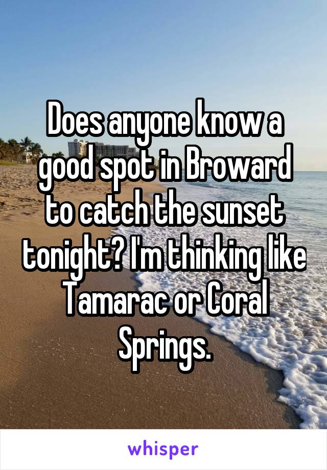 Does anyone know a good spot in Broward to catch the sunset tonight? I'm thinking like Tamarac or Coral Springs.