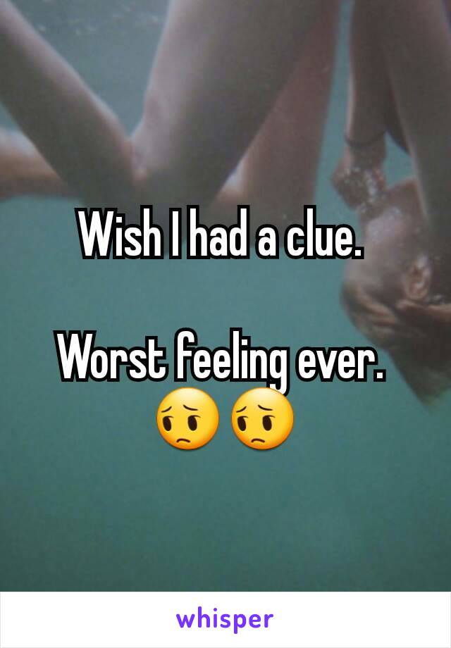 Wish I had a clue. 

Worst feeling ever. 
😔😔