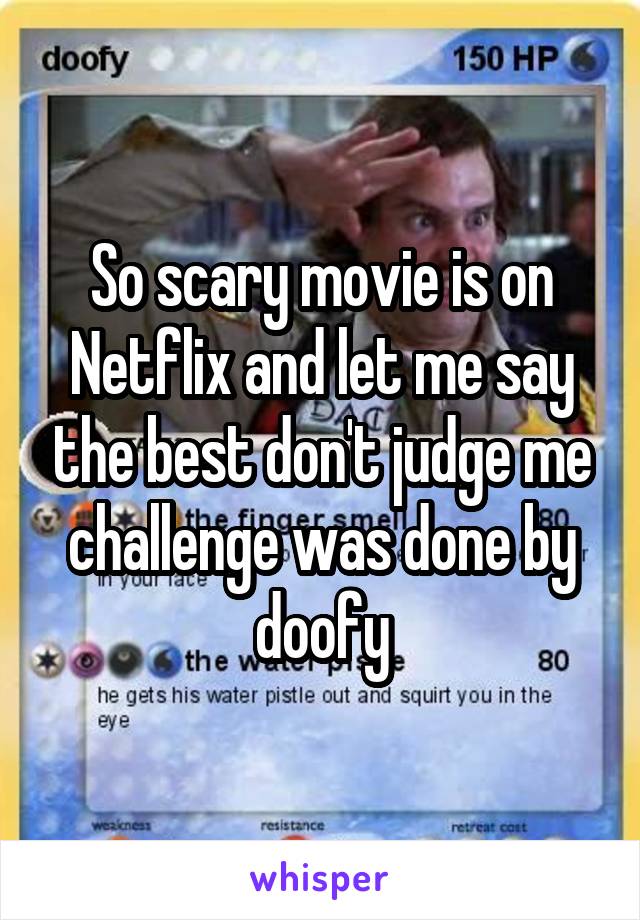 So scary movie is on Netflix and let me say the best don't judge me challenge was done by doofy