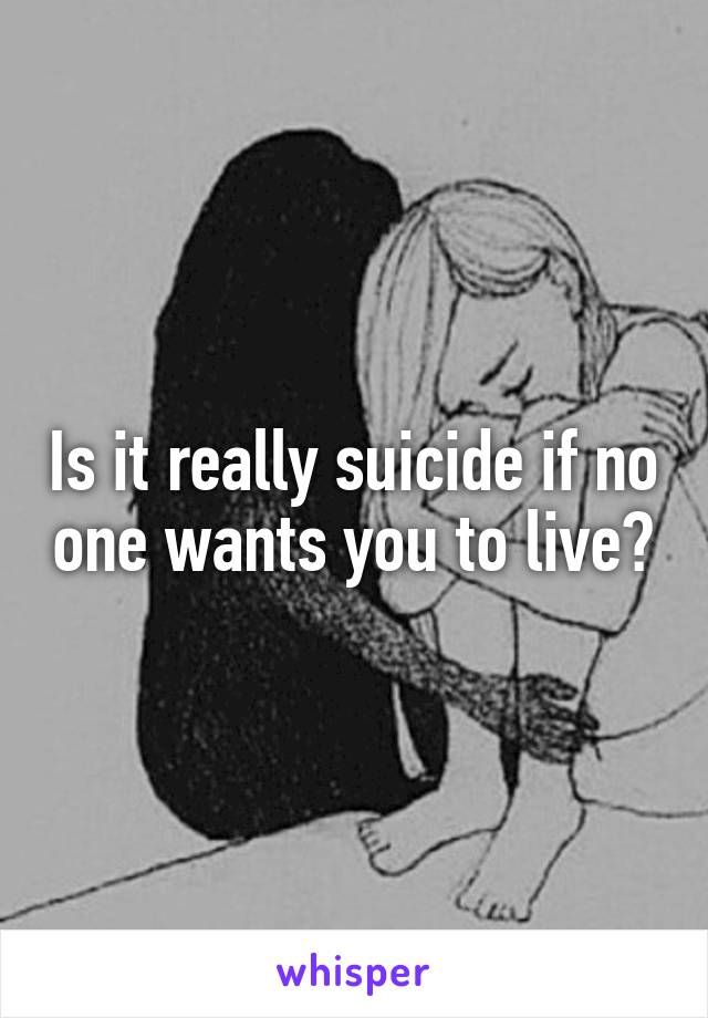 Is it really suicide if no one wants you to live?