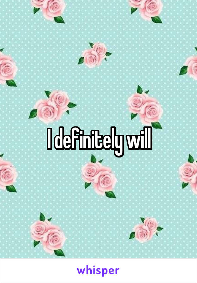 I definitely will