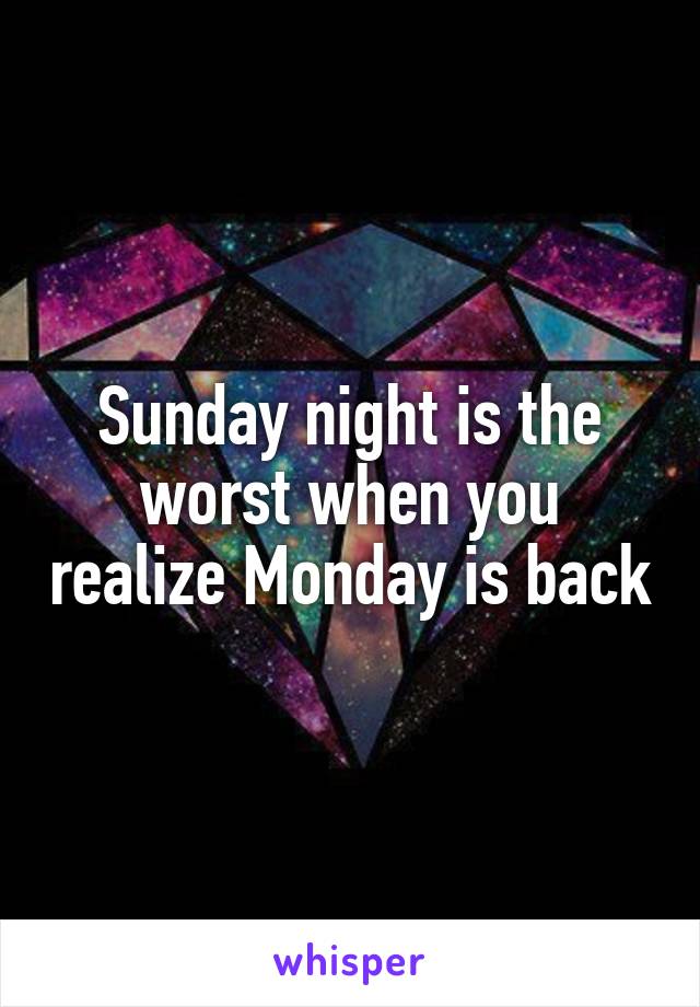 Sunday night is the worst when you realize Monday is back