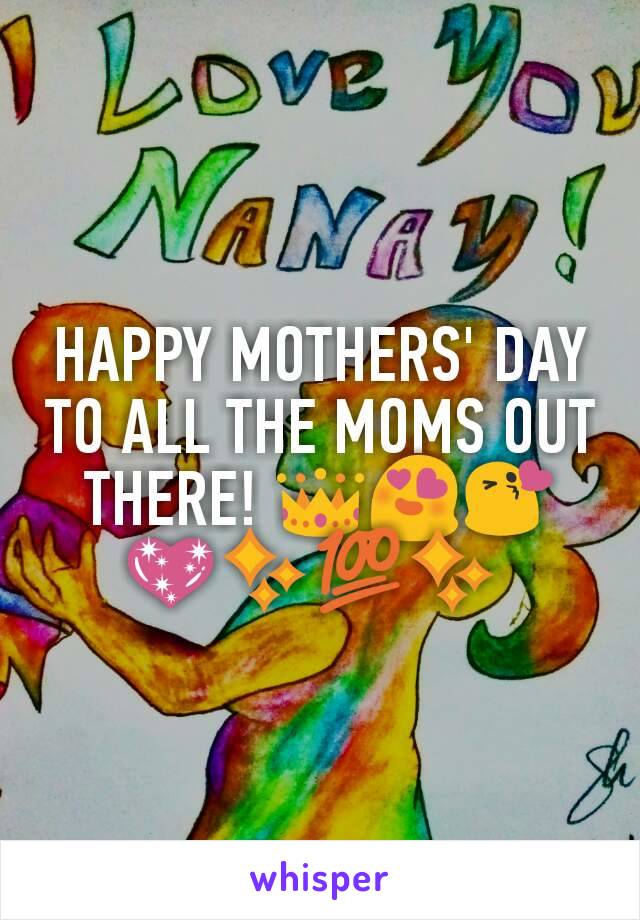 HAPPY MOTHERS' DAY TO ALL THE MOMS OUT THERE! 👑😍😘💖✨💯✨ 