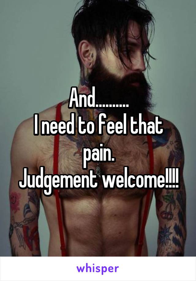 And..........
I need to feel that pain.
Judgement welcome!!!!