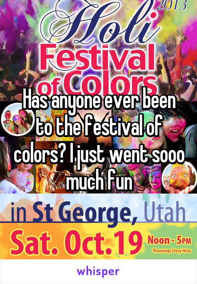 Has anyone ever been to the festival of colors? I just went sooo much fun