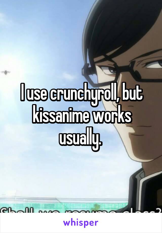 I use crunchyroll, but kissanime works usually. 